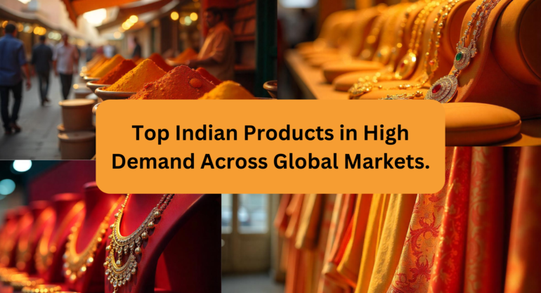 Top Indian Products in High Demand Across Global Markets